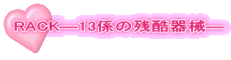 RACK―13係の残酷器械―